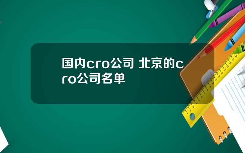 国内cro公司 北京的cro公司名单